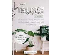 How to Declutter in 99 Days: The Practical Science-Backed Guide to Minimalism, Healthy Living, and Mental Clarity