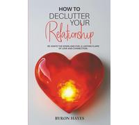 How to Declutter Your Relationship: An Interactive Guide to Break Patterns, Rebuild Trust, and Fall in Love Again