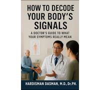 How to Decode Your Body’s Signals: A Doctor’s Guide to What Your Symptoms Really Mean