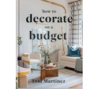 How to Decorate on a Budget: A Complete Guide to Beautiful, Affordable Home Design, DIY Projects, and Money, Saving Interior Decorating Tips