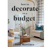 How to Decorate on a Budget: A Complete Guide to Beautiful, Affordable Home Design, DIY Projects, and Money, Saving Interior Decorating Tips