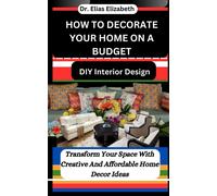 How To Decorate Your Home On A Budget: Diy Interior Design: Transform Your Space With Creative And Affordable Home Decor Ideas