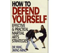 How to Defend Yourself: Effective & Practical Techniques and Strategies from Traditional Chinese Martial Arts