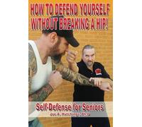 HOW TO DEFEND YOURSELF WITHOUT BREAKING A HIP!: Self-Defense for Seniors