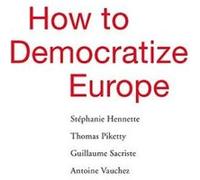 How to Democratize Europe - [Livre en VO] Stã©phanie Hennette, Thomas Piketty, Guillaume Sacriste, Antoine Vauchez (Auteur)