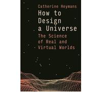 How to Design a Universe The Science of Real and Virtual Worlds - Prof Catherine Heymans - Bloomsbury Sigma - ebook (ePub) - Livre