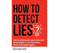 How to Detect Lies?: How to Effortlessly Spot a Liar and Read People's True Intentions. Never Get Fooled Again.