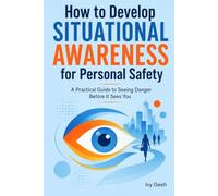 How to Develop Situational Awareness for Personal Safety: A Practical Guide to Recognizing Threats, Reading People, and Staying One Step Ahead