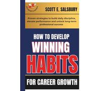 How To Develop Winning Habits For Career Growth: Proven Strategies To Build Daily Discipline, Elevate Performance, And Unlock Long-term Professional Success