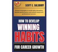 How To Develop Winning Habits For Career Growth: Proven Strategies To Build Daily Discipline, Elevate Performance, And Unlock Long-term Professional Success