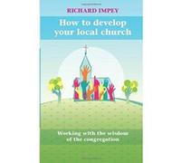 How to Develop Your Local Church - Working with the Wisdom of the Congregation Impey, Richard (Auteur)