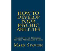 How to Develop Your Psychic Abilities: Institute for Hermetic Studies Monograph Series