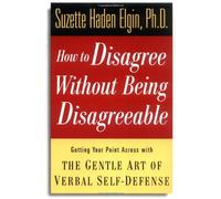 How To Disagree Without Being Disagreeable : Getting Your Point Across With The Gentle Art Of Verbal Self-Defense