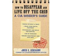 How to Disappear and Live Off the Grid: A CIA Insider's Guide