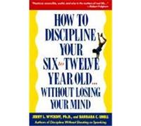 How to Discipline Your Six-To-Twelve Year Old...Without Losing Your Mind Barbara C. Unell, Jerry Wyckoff (Auteur)