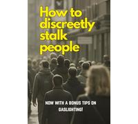 How To Discreetly Stalk People: now with a bonus tips on gaslighting - a gag gift, blank notebook with fake book cover