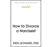 How to Divorce a Narcissist Use Emotional Intelligence to Protect You and Your Family - Erin Leonard - Sheldon Press - ebook (ePub) - Livre