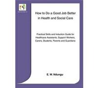 How to Do a Good Job Better in Health and Social Care - [Livre en VO] E W Ndungu (Auteur)