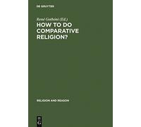 How to Do Comparative Religion: Three Ways, Many Goals – Éditeur : De Gruyter