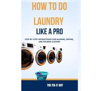How To Do Laundry Like A Pro: Step-By-Step Instructions For Washing, Drying, And Folding Clothes
