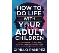 How to Do Life with Your Adult Children: Strengthening Bonds and Building Lasting Connections