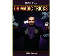 How To Do Magic Tricks: Quick Start Guide ("How To" Books)