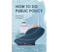 How to Do Public Policy - Wegrich Kai Professor of Public Administration and Public Policy Professor of Public Administration and Public Policy Hertie Sch Wegrich Kai Professor of Public Administratio