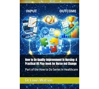 How to Do Quality Improvement in Nursing: A practical UK Play-book for Nurse-led Change: Part of the How to Do Series in Healthcare