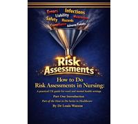 How to Do Risk Assessments in Nursing: A Practical UK Guide for Acute and Mental Health Settings Part One Introduction to Risk Assessments: Part of the How to Do Series in Healthcare