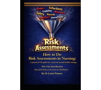 How to Do Risk Assessments in Nursing: A Practical UK Guide for Acute and Mental Health Settings Part One Introduction to Risk Assessments: Part of the How to Do Series in Healthcare
