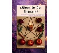 How to do Rituals: Includes the Invocation of Angels, the use of Psalms in Rituals and the Use of Esoteric Map