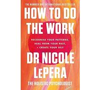 How To Do The Work Recognise Your Patterns, Heal from Your Past, and Create Your Self