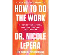 How to Do the Work: Recognize Your Patterns, Heal from Your Past, and Create Your Self