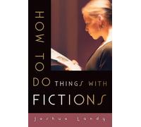 HOW TO DO THINGS WITH FICTIONS