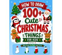 How to Draw 100+ Cute Christmas Things for Kids: With Xmas Fun Facts & Trivia! Step-by-Step Drawings of Santa, Elf, Reindeer, Angel, Stockings, Snowman, Toys, Treats and Animals