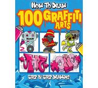 How to Draw 100 Graffiti Arts: Easy Step-by-Step Guide To Teach Kids And Beginners How To Draw Graffiti Letters, Characters, And Fonts.