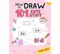 How To Draw 101 Cute Stuff For Kids: A Step-By-Step Guidebook To Drawing Cute Things Like Birds, Sea Animals, Gifts, Cute Creatures, And More