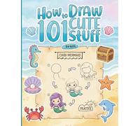 How To Draw 101 Cute Stuff For Kids: Improve Your Artistic Talents with This Beginner-Friendly Guide to Drawing Cute Animals, Yummy Treats, and Magical Things with Simple Instructions and Fun Examples
