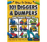 How to Draw 101 Diggers & Dumpers: and things that go