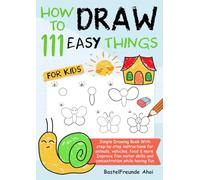 How To Draw 111 easy Things For Kids: Simple Drawing Book With step-by-step instructions for animals, vehicles, food & more | Improve fine motor skills and concentration while having fun