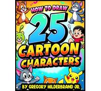 How to Draw 25 Cartoon Characters: Using 4 Easy Drawing Steps