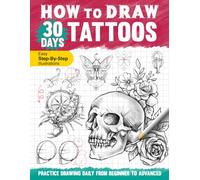 How to Draw 30 Days Tattoos: Practice Drawing Tattoo Designs in One Month With Easy to Follow Steps and Instructions, Guide Book for Adults Teens Beginners to Learn Sketching and Shading