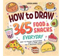 How to Draw 365 Food & Snacks Everyday: Simple Sketching and Easy Step-by-Step Instructions for Drawing the Most Yummy and Delicious Food & Snacks Every Day of the Year