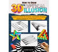 How to Draw 3D and Optical Illusion: A Step-by-Step Guide in Color for Drawing 3D Art, Shapes, Objects and Optical Illusions for Children, Teens, and Adults