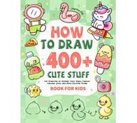 How to draw 400+ Cute Stuff: Fun Drawings of Animals, Food, Space, Fashion, Vehicles, Gifts, and More Exciting Things | Book for Kids