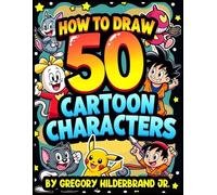 How to Draw 50 Cartoon Characters: Using 4 Easy Drawing Steps