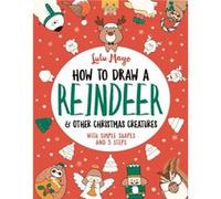How to Draw a Reindeer and Other Christmas Creatures Lulu Mayo (Auteur)