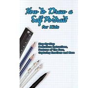 How To Draw A Self Portrait For Kids: Step-By-Step Portraiture Instructions, Features Of The Face, Capturing Emotions And More: Guide To Drawing Faces