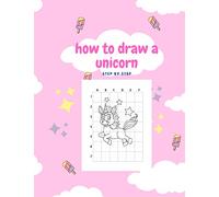 How To Draw A Unicorn Step By Step: The Amazing Unicorn Activity Book For Kids Ages 4-8 .Educational Childrens Workbook For Unicorn Coloring.Learn To Draw Unicorns For Boys And Girls.