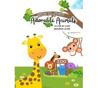 How to Draw Adorable Animals: A Step-by-Step Drawing Guide for Kids Ages 4-10